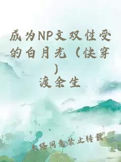 成为NP文双性受的白月光（快穿）
